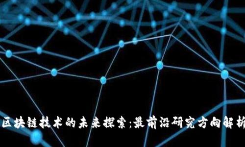 区块链技术的未来探索：最前沿研究方向解析