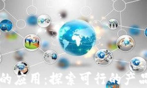 
区块链技术的应用：探索可行的产品与解决方案