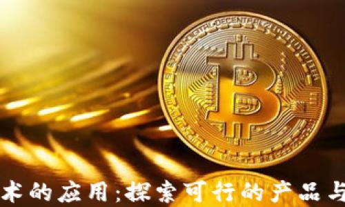 
区块链技术的应用：探索可行的产品与解决方案