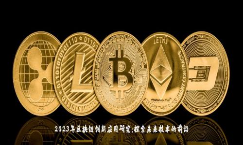 2023年区块链创新应用研究：探索未来技术的前沿