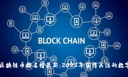 全球区块链币排名榜最新：2023年值得关注的数字货币