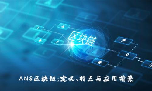 ANS区块链：定义、特点与应用前景