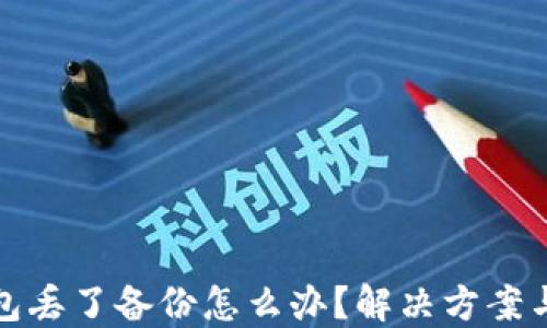 
以太坊钱包丢了备份怎么办？解决方案与防范措施