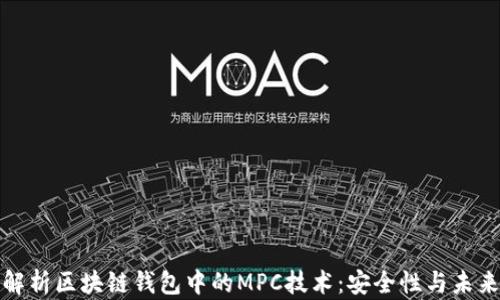 
全面解析区块链钱包中的MPC技术：安全性与未来发展