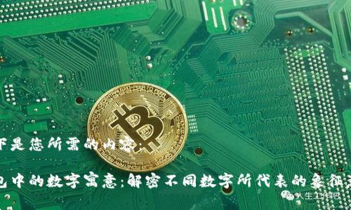 以下是您所需的内容：  

钱包中的数字寓意：解密不同数字所代表的象征意义
