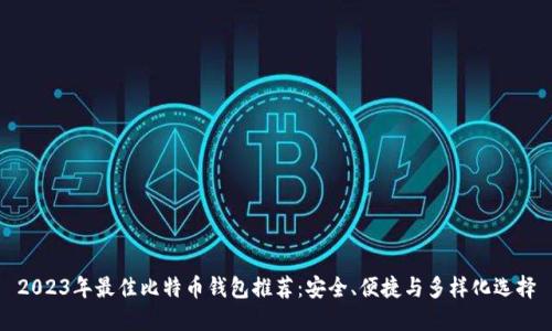 2023年最佳比特币钱包推荐：安全、便捷与多样化选择