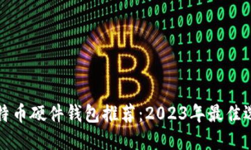 比特币硬件钱包推荐：2023年最佳选择