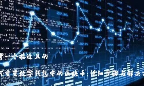 思考一个接近且的

如何重置数字钱包中的区块币：详细步骤与解决方案