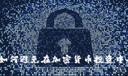 深入解析：如何避免在加密货币投资中受骗和损失