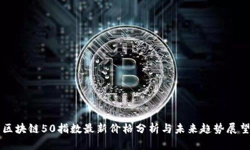 区块链50指数最新价格分析与未来趋势展望