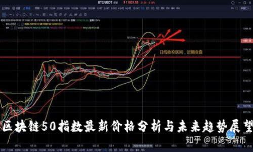 区块链50指数最新价格分析与未来趋势展望