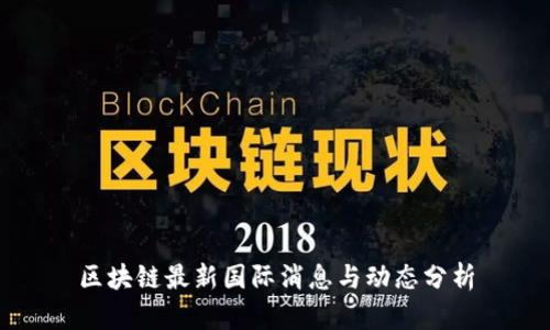 区块链最新国际消息与动态分析