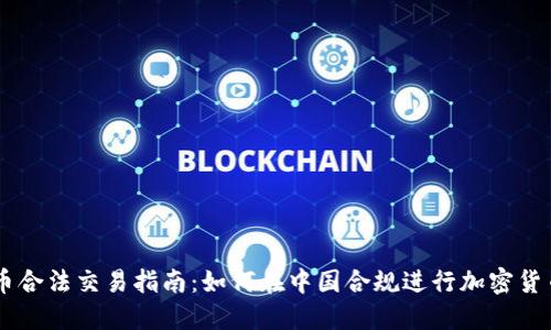 虚拟币合法交易指南：如何在中国合规进行加密货币交易