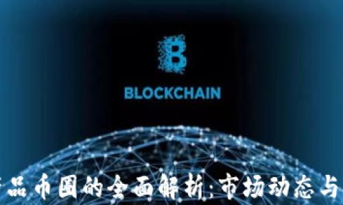 
区块链产品币圈的全面解析：市场动态与投资机会