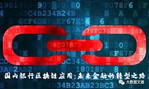 国内银行区块链应用：未来金融的转型之路