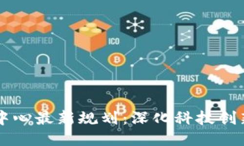 中国区块链中心最新规划：深化科技创新与产业转型