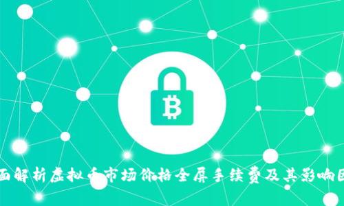 全面解析虚拟币市场价格全屏手续费及其影响因素