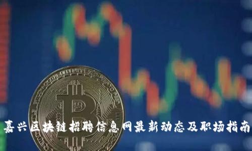 嘉兴区块链招聘信息网最新动态及职场指南
