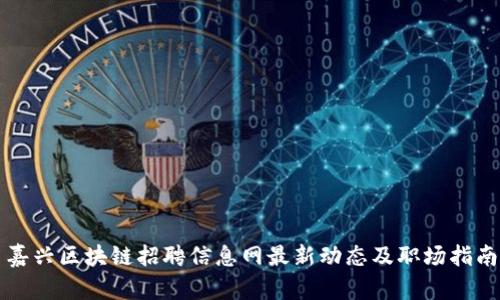 嘉兴区块链招聘信息网最新动态及职场指南