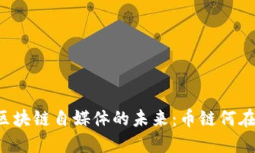 区块链自媒体的未来：币链何在？