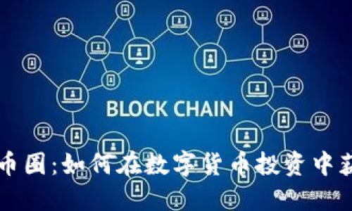区块链币圈：如何在数字货币投资中获得盈利
