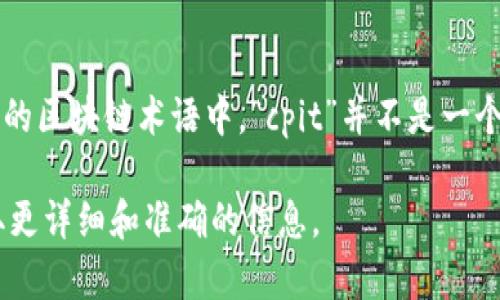 区块链中的“cpit”可能指的是“Common Public Internet Token”或类似的缩写，但在正式的区块链术语中，“cpit”并不是一个广泛认可的术语。如果你能提供更多的上下文或具体信息，我将能够更准确地解释它的含义。

如果“cpit”是特定于某个项目或平台的术语，建议查阅该项目的官方网站或相关文档，以获取更详细和准确的信息。