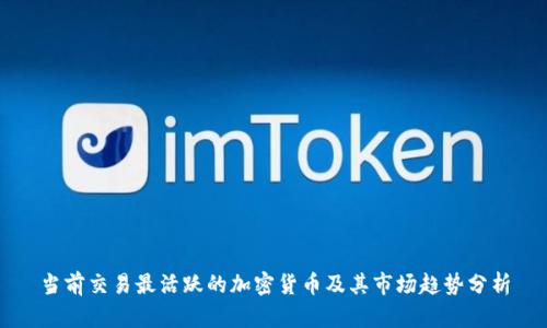 当前交易最活跃的加密货币及其市场趋势分析