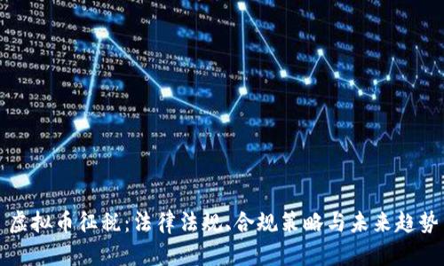 虚拟币征税：法律法规、合规策略与未来趋势