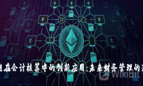 区块链在会计核算中的创新应用：未来财务管理的新趋势