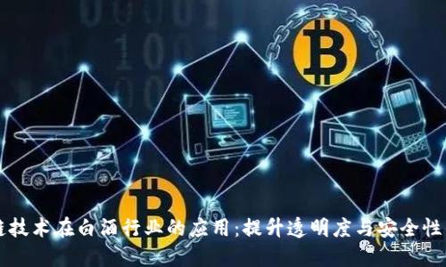 区块链技术在白酒行业的应用：提升透明度与安全性的未来
