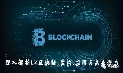 :
深入解析LK区块链：架构、应用与未来潜力