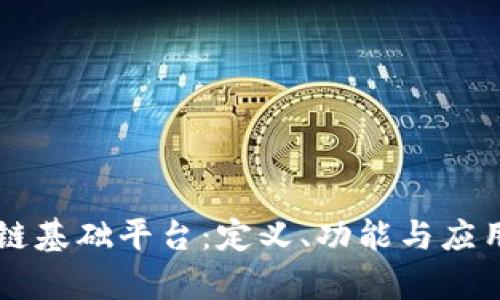 区块链基础平台：定义、功能与应用解析
