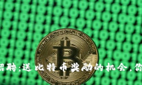 区块链公司招聘：送比特币奖励的机会，你准备好了吗？