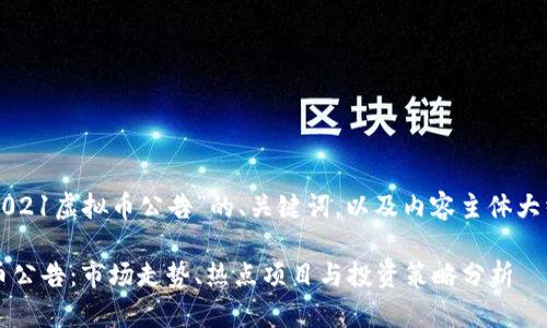 以下是针对“2021虚拟币公告”的、关键词，以及内容主体大纲和问题介绍。

2021年虚拟币公告：市场走势、热点项目与投资策略分析