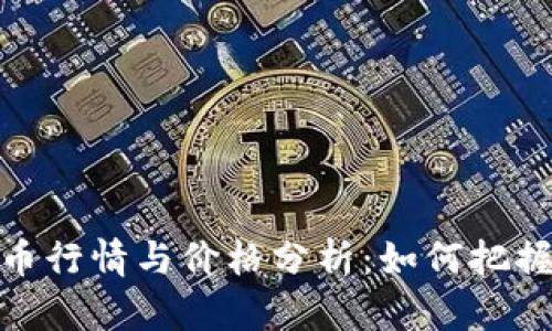 最新虚拟币行情与价格分析：如何把握投资机会