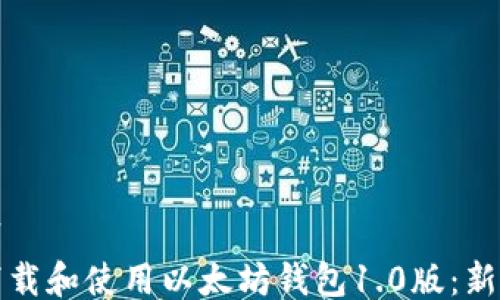 
```xml
如何下载和使用以太坊钱包1.0版：新手指南