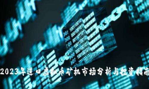 2023年进口虚拟币矿机市场分析与投资指南