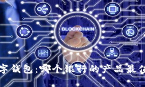 0041数字钱包：哪个银行的产品最值得使用？