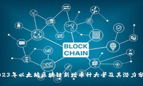 2023年以太坊区块链新增币种大全及其潜力分析