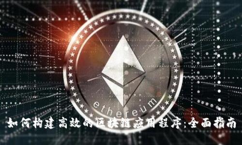 如何构建高效的区块链应用程序：全面指南