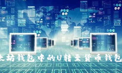 接近且的

如何将以太坊钱包中的U转至货币钱包？详细指南