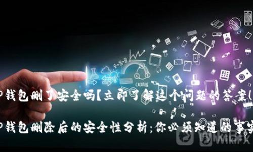 TP钱包删了安全吗？立即了解这个问题的答案！

TP钱包删除后的安全性分析：你必须知道的事实！