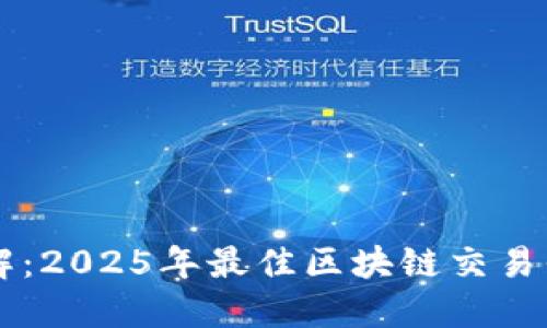 立即了解：2025年最佳区块链交易平台推荐