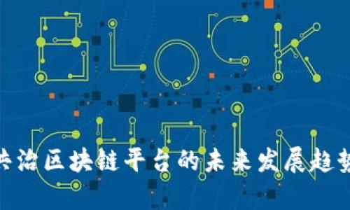 2025必看：共治区块链平台的未来发展趋势与应用前景