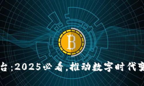 区块链实践平台：2025必看，推动数字时代变革的关键工具
