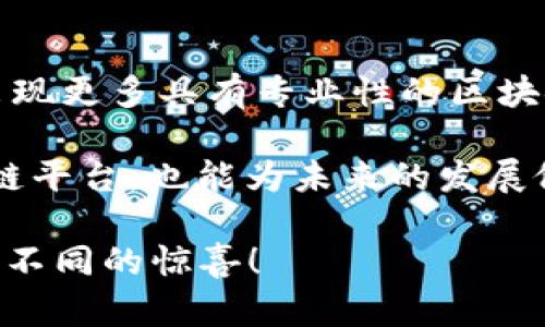 区块链技术近年来迅速发展，吸引了大量的投资和开发者。这使得不少人对区块链平台的数量产生了兴趣。那么，区块链一共会有多少个平台呢？这个问题并没有确切的答案，因为区块链平台的数量在不断地变化和增长，下面我将详细分析这一趋势。

区块链平台的定义与分类
首先，要回答这个问题，我们需要明确“区块链平台”的定义。区块链平台通常指的是支持区块链技术构建和管理的系统或框架。这些平台可以根据其功能和使用场景分为不同的类型，包括公链、私链和联盟链。

公链（Public Blockchain）是任何人都可以参与和访问的区块链，如比特币和以太坊；私链（Private Blockchain）则是由特定的组织控制，目的是为了提高数据隐私和交易效率，例如Hyperledger和Corda；而联盟链（Consortium Blockchain）是一组组织共同维护的区块链，通常适用于行业合作，如供应链管理。

区块链平台的数量现状
截至目前，市场上已存在数百种不同的区块链平台。例如，以太坊、比特币、波卡、EOS等各具特色的平台在技术、应用场景等方面都有所不同。根据CoinMarketCap等加密货币统计网站的数据，当前市场上已经列出超过1000种不同的加密货币及其对应的平台。

然而，这些数据并不完全代表真正的区块链平台。很多项目可能只是基于现有平台进行改进、修改的“分叉”项目，因此其实质数量可能远低于表面数据。同时，许多新兴项目也在不断涌现，使得这一数字持续增加。

未来区块链平台的演变趋势
考虑到区块链技术的快速发展，我们可以对未来的区块链平台数量做出一些预测。首先，由于区块链技术在各个行业的应用日益广泛，例如金融、电商、医疗、供应链等，可以预见将会有更多专用且细分的区块链平台出现。

其次，随着智能合约、跨链技术、去中心化金融（DeFi）、非同质化代币（NFT）等新兴概念的出现，现有平台会衍生出更多的功能和项目，这进一步增加了平台的多样性。

区块链平台的选择与应用
选择一个适合的区块链平台并非易事，企业在选择时需要考虑多个因素。首先，平台的安全性至关重要，选择加密算法强大且经过广泛验证的公链或私链是必须的。其次，平台的性能，包括交易速度、可扩展性等，也必须满足特定应用场景的需求。此外，开发生态系统的丰富程度、社区支持以及技术文档的完善性同样是评估的平台时要关注的重点。

总结与展望
总的来说，尽管目前区块链平台的数量已经达到数百种，但这一数字预计还会持续增长。随着区块链技术的不断成熟以及应用场景的逐渐丰富，未来可能还会出现更多具有专业性的区块链平台。因此，尽管我们无法准确预测区块链平台的最终数量，行业仍然充满了希望与可能性。

同时，关注行业动态、了解各个平台的特点与优势，是每个对区块链技术感兴趣的人所需具备的基本素养。通过这样的方式，我们不仅能更好地利用现有的区块链平台，也能为未来的发展做好准备。

以上就是关于