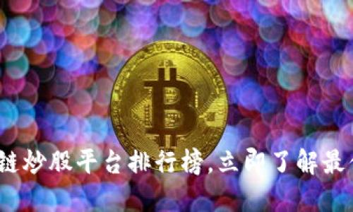 2025必看：区块链炒股平台排行榜，立即了解最值得投资的选择！