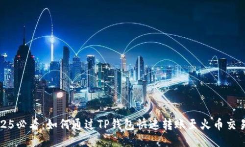 2025必看：如何通过TP钱包快速转账至火币交易所