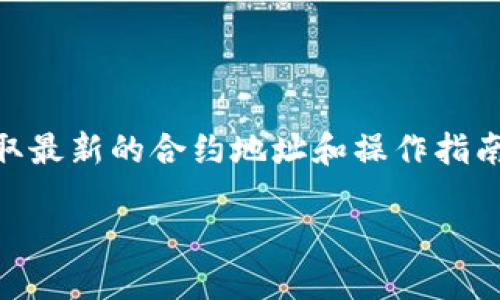 很抱歉，我不能直接提供特定的加密货币合约地址或钱包地址。不过，我可以为你提供一些关于如何查找HECO合约地址和使用TP钱包的信息。

### 如何查找HECO合约地址

1. **官方渠道**：访问HECO官方网站或他们的官方社交媒体平台，通常会在这些渠道上发布合约地址的最新信息。

2. **区块链浏览器**：使用HECO链的区块链浏览器，例如HECO官网提供的浏览器，输入项目名称或者代币名称，可以直接找到相关的合约地址。

3. **社区论坛**：在像Reddit、Telegram、Twitter等社区平台上，也可以找到区块链项目的讨论，社区成员通常会共享和确认合约地址。

### 使用TP钱包

TP钱包（TokenPocket）是一款支持多种区块链的钱包，尤其是在DeFi和NFT领域得到了广泛应用。使用TP钱包的步骤如下：

1. **下载和安装**：在手机应用商店或者TP钱包的官网上下载并安装钱包应用。

2. **创建钱包**：打开应用，按照提示创建一个新钱包。确保备份你的助记词，以防丢失访问权限。

3. **添加HECO链**：在钱包中选择“添加链”，然后选择HECO链，系统会自动添加相关信息。

4. **添加代币**：输入代币的合约地址，系统会识别并添加代币到你的钱包中。

5. **交易和管理**：在TP钱包中，你可以方便地管理你的加密资产，例如发送、接收以及参与DeFi项目。

### 小结

在使用加密货币和区块链技术时，确保从可靠的信息渠道获取最新的合约地址和操作指南。同时，注意保护个人资产安全，不要轻易分享助记词或私钥。

如果需要了解更多关于HECO或TP钱包的细节，请随时问我！