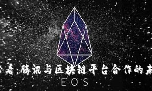 2025必看：腾讯与区块链平台合作的未来展望